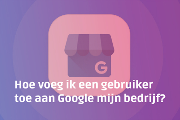 Hoe voeg ik een gebruiker toe aan Google mijn Bedrijf?